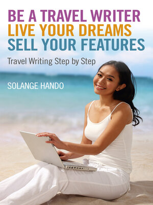 cover image of Be a Travel Writer, Live your Dreams, Sell your Features